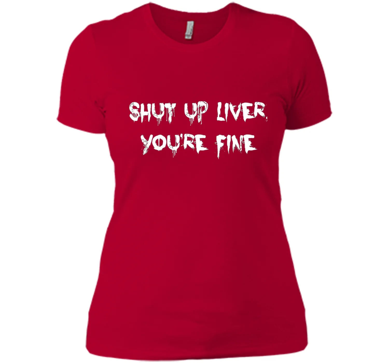 SHUT UP LIVER YOU'RE FINE T-SHIRT