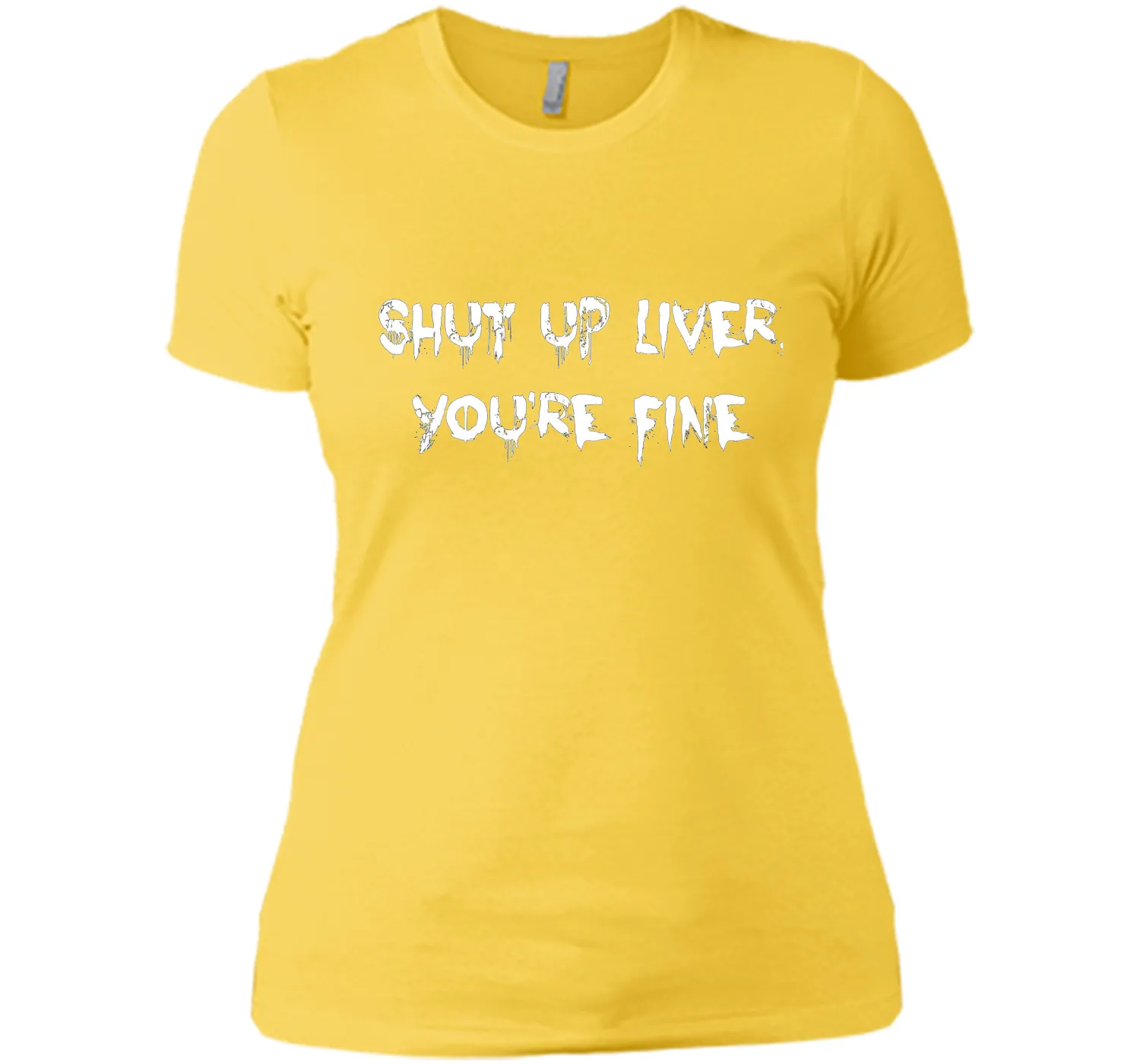 SHUT UP LIVER YOU'RE FINE T-SHIRT