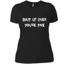 SHUT UP LIVER YOU'RE FINE T-SHIRT