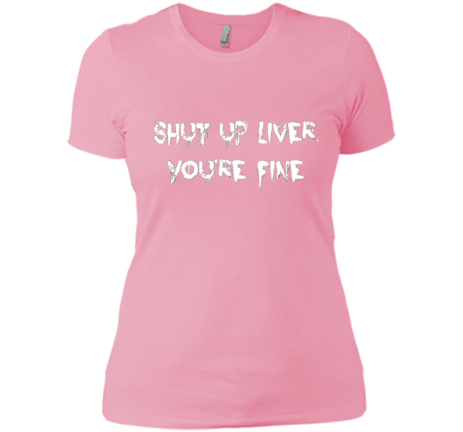 SHUT UP LIVER YOU'RE FINE T-SHIRT