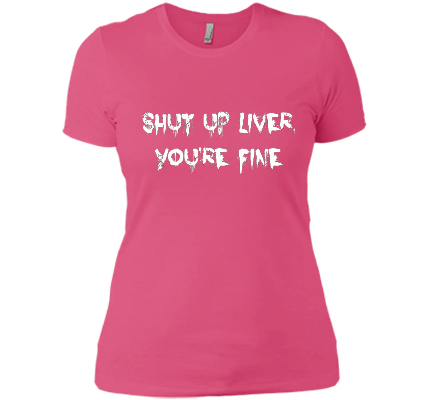 SHUT UP LIVER YOU'RE FINE T-SHIRT