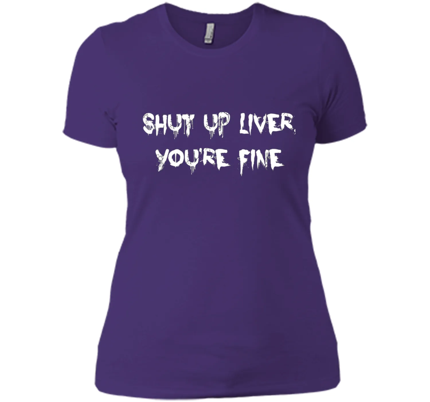 SHUT UP LIVER YOU'RE FINE T-SHIRT