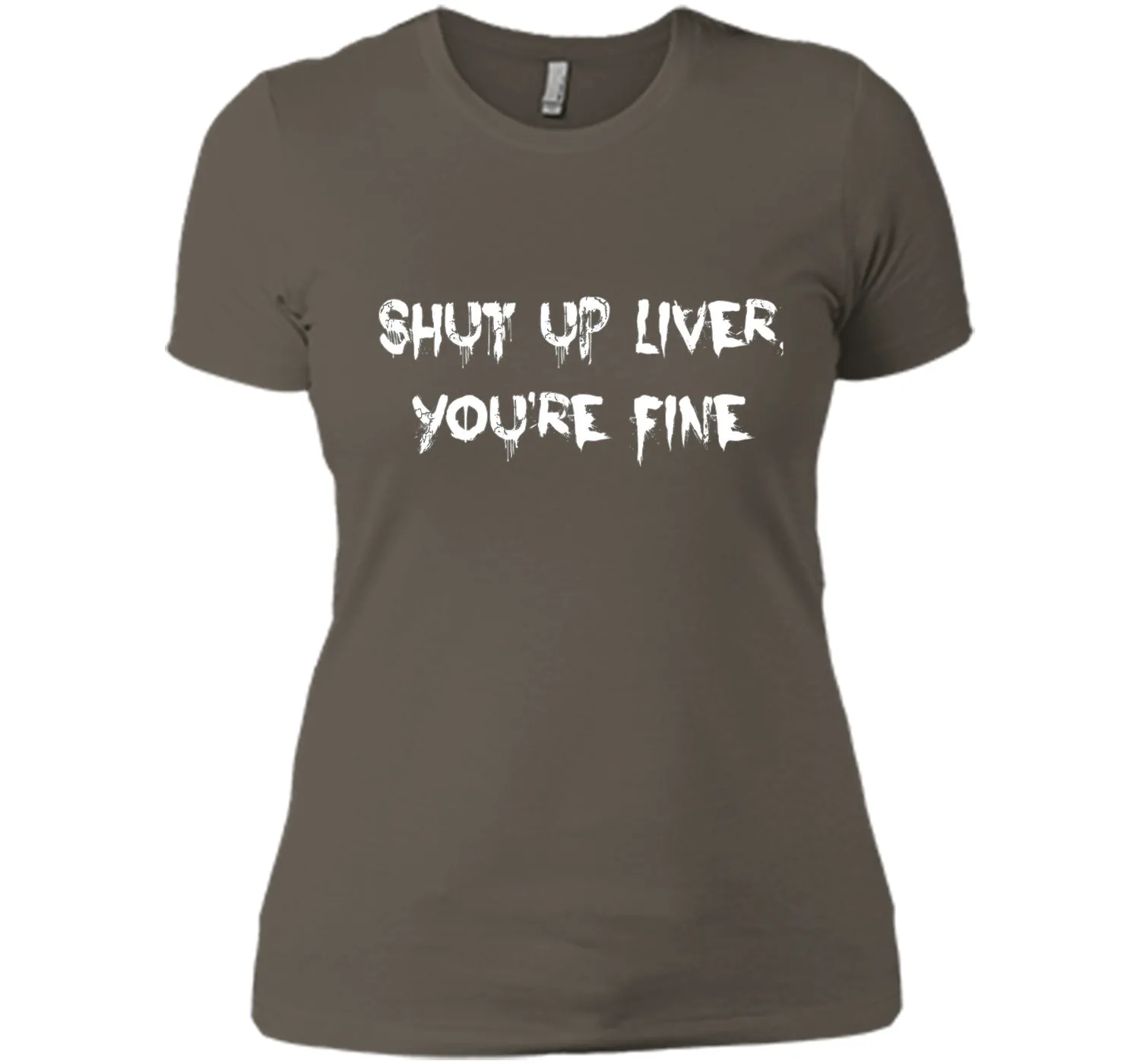 SHUT UP LIVER YOU'RE FINE T-SHIRT