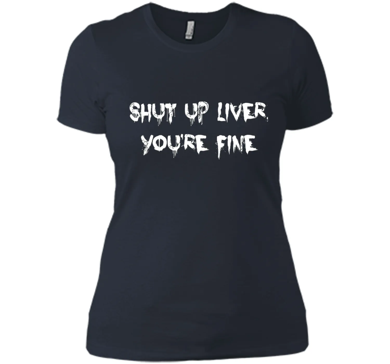 SHUT UP LIVER YOU'RE FINE T-SHIRT