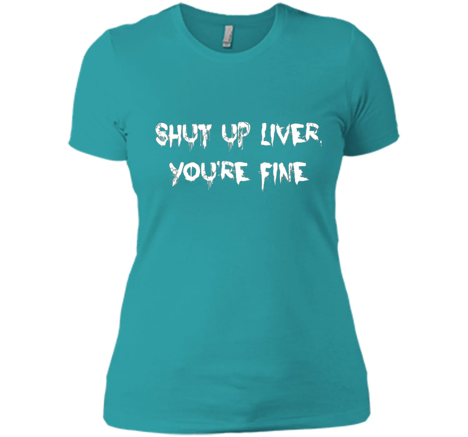 SHUT UP LIVER YOU'RE FINE T-SHIRT