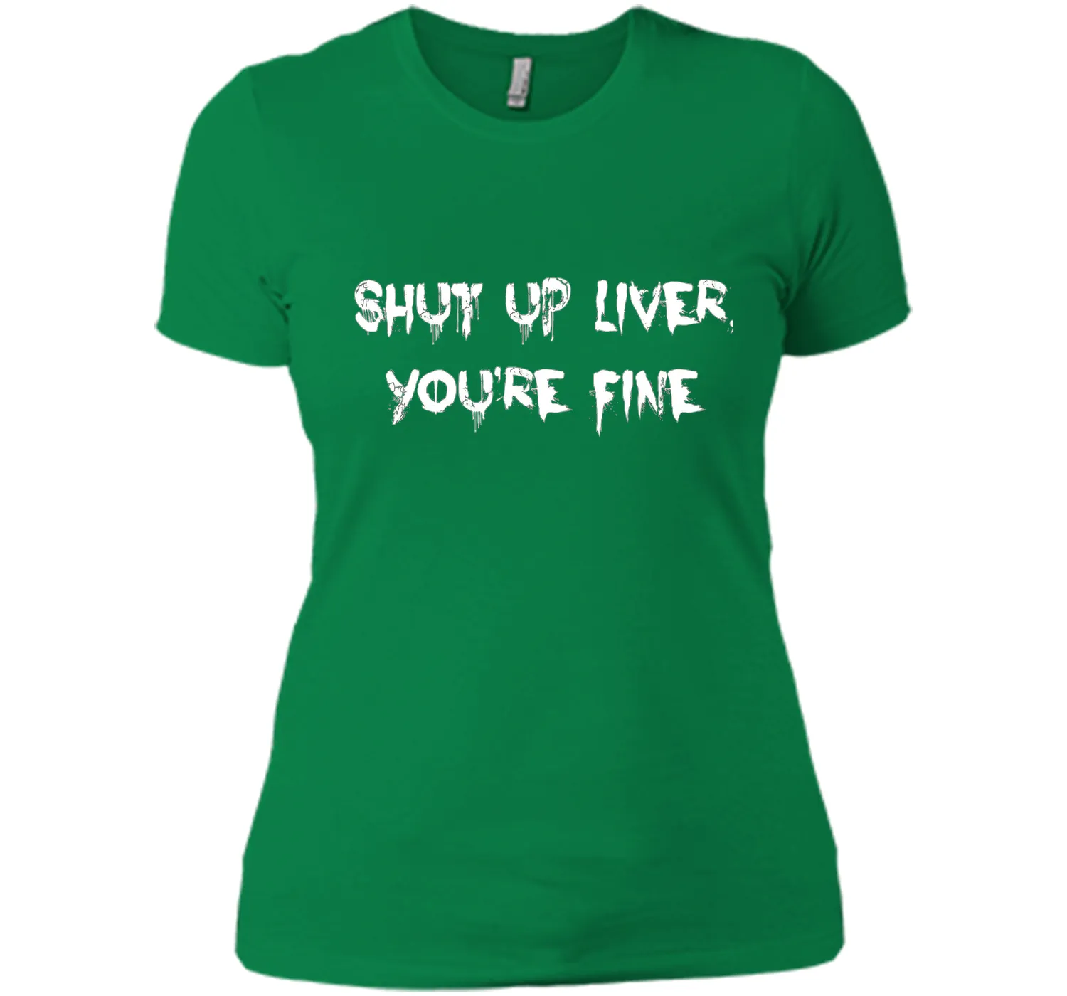 SHUT UP LIVER YOU'RE FINE T-SHIRT